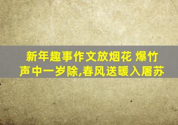 新年趣事作文放烟花 爆竹声中一岁除,春风送暖入屠苏